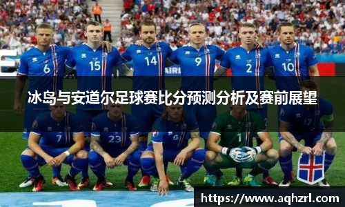 冰岛与安道尔足球赛比分预测分析及赛前展望